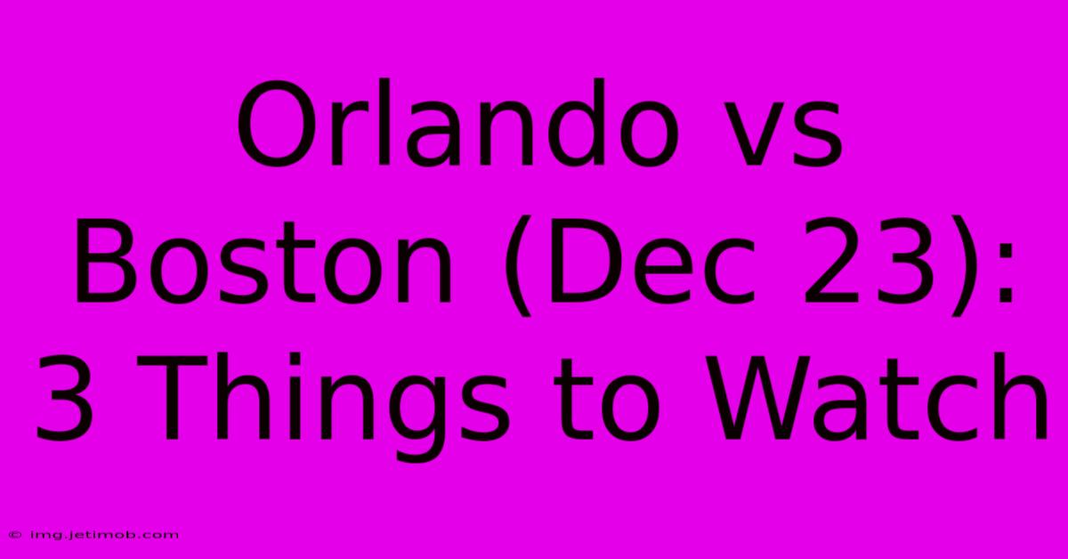 Orlando Vs Boston (Dec 23): 3 Things To Watch