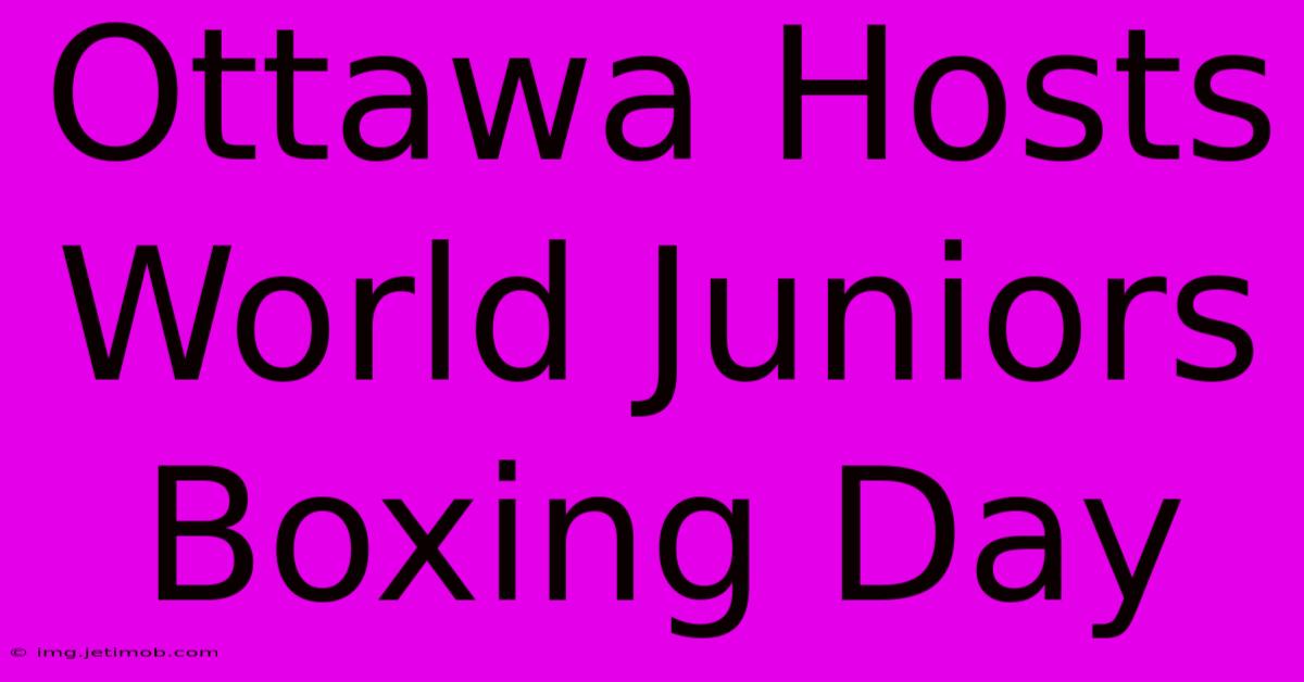 Ottawa Hosts World Juniors Boxing Day