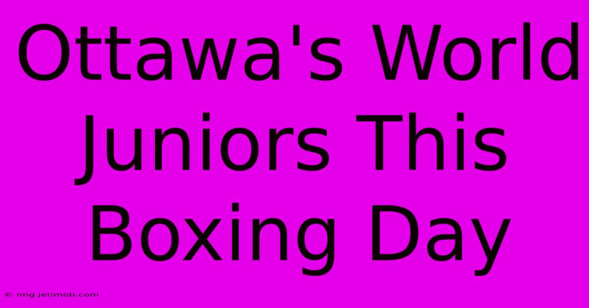 Ottawa's World Juniors This Boxing Day