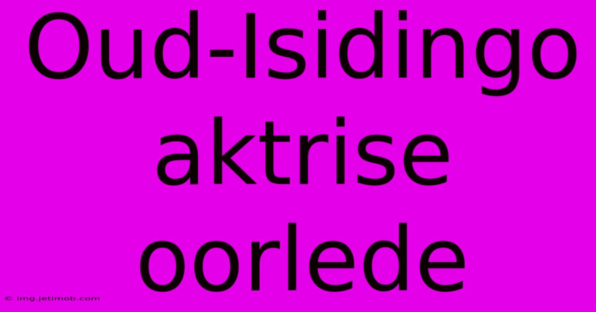 Oud-Isidingo Aktrise Oorlede