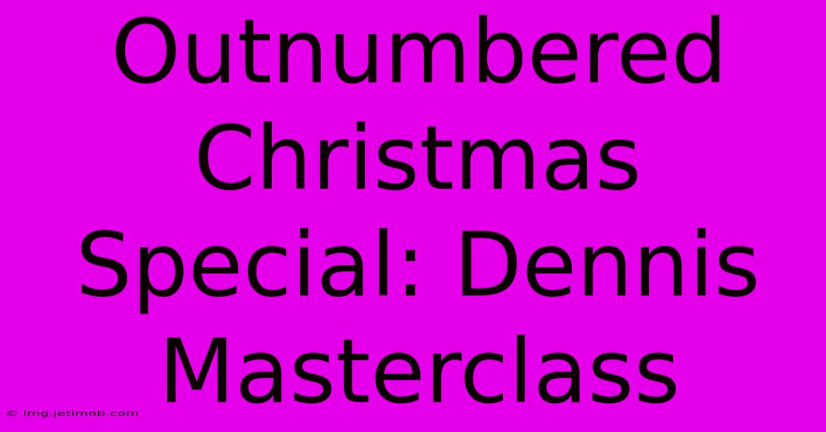 Outnumbered Christmas Special: Dennis Masterclass