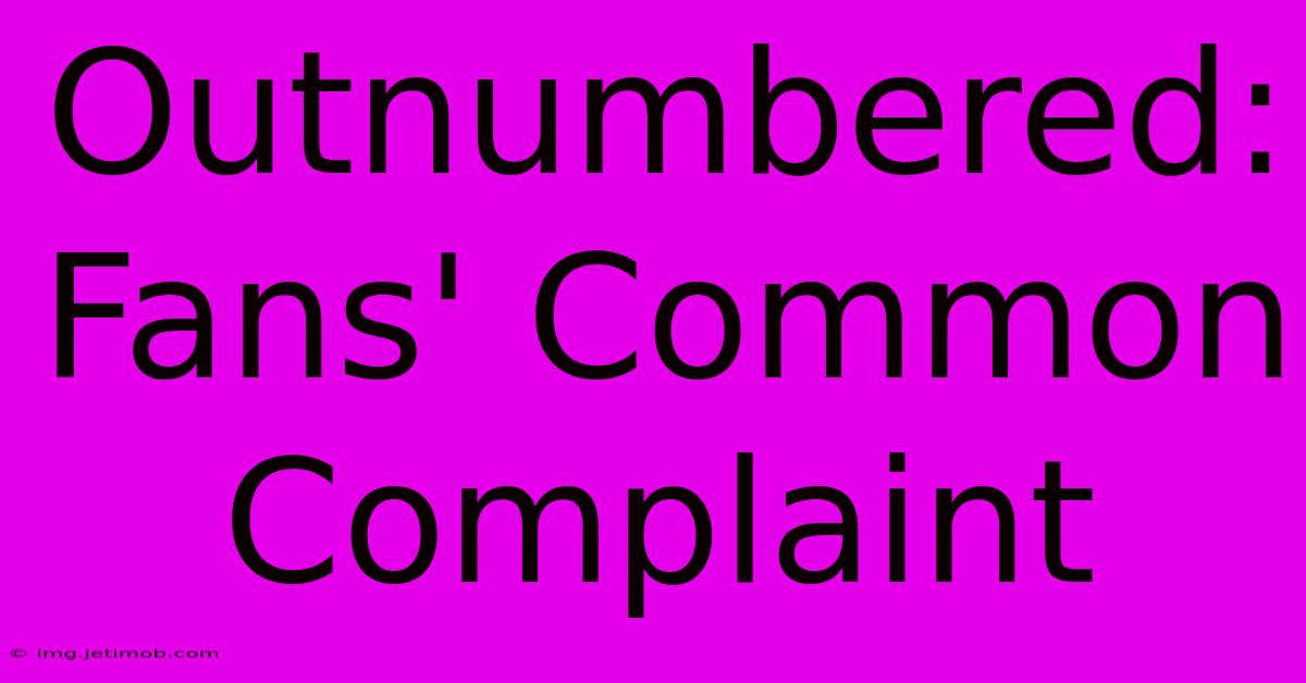 Outnumbered: Fans' Common Complaint