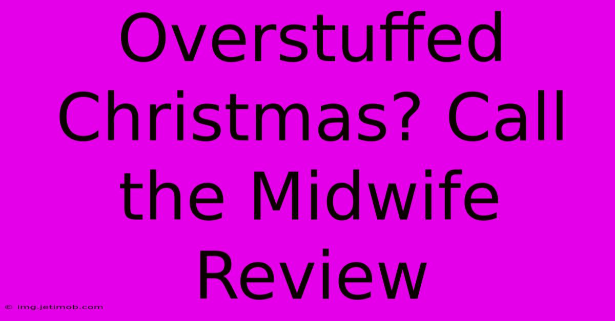 Overstuffed Christmas? Call The Midwife Review