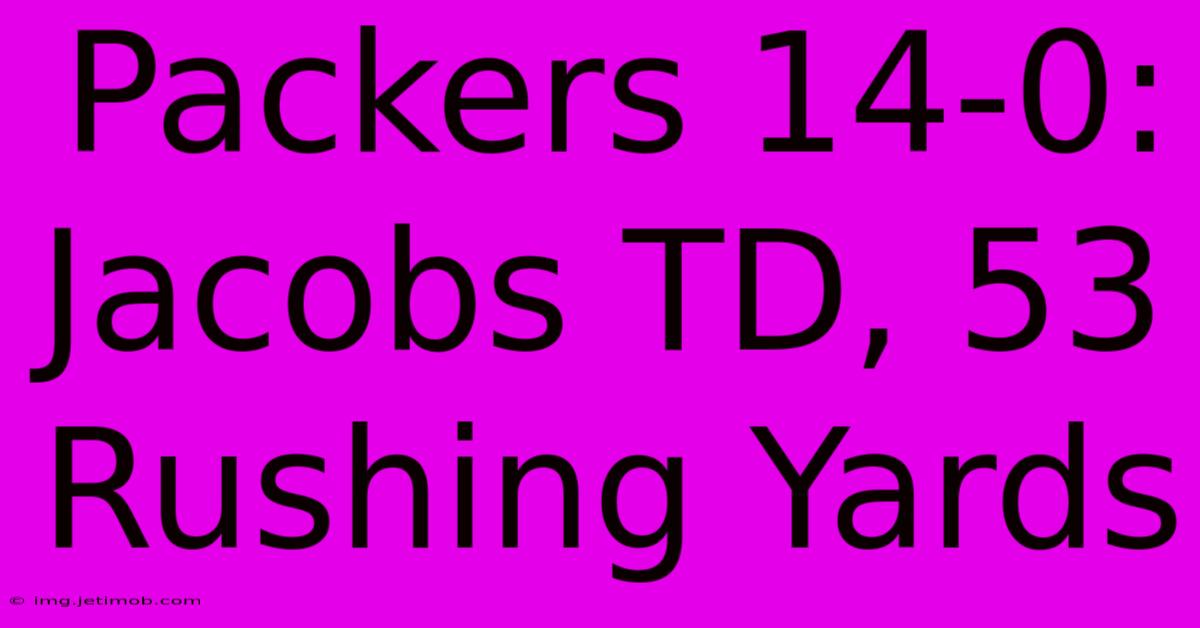 Packers 14-0: Jacobs TD, 53 Rushing Yards