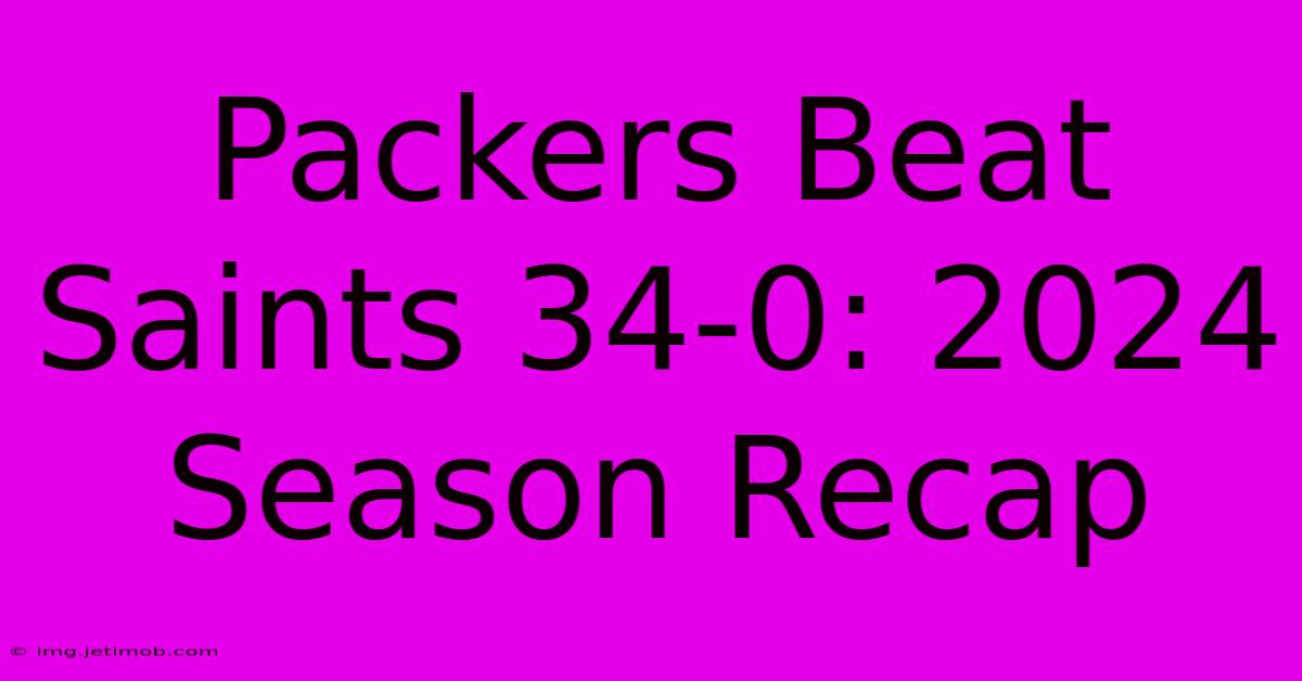 Packers Beat Saints 34-0: 2024 Season Recap