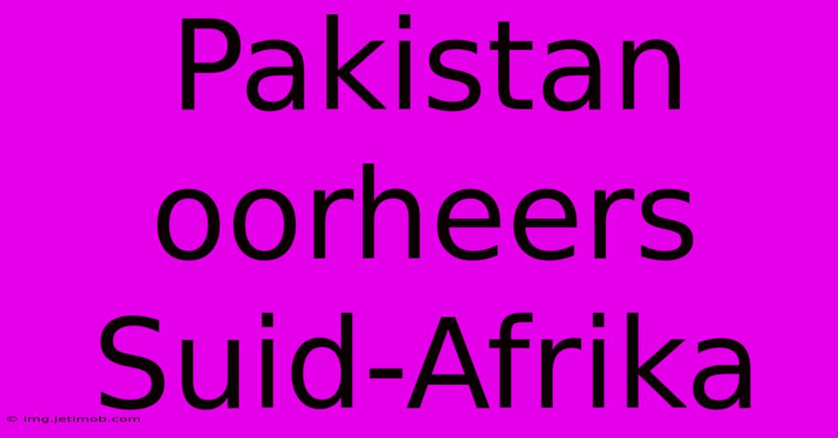 Pakistan Oorheers Suid-Afrika