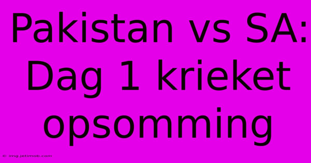 Pakistan Vs SA: Dag 1 Krieket Opsomming