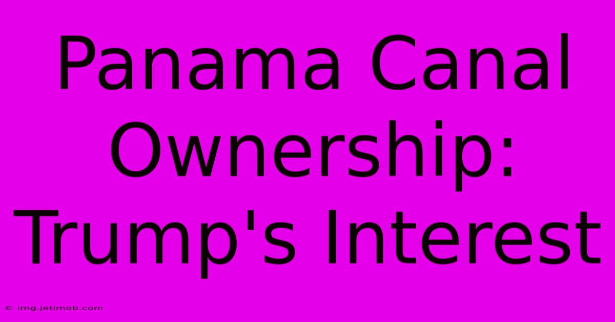 Panama Canal Ownership: Trump's Interest