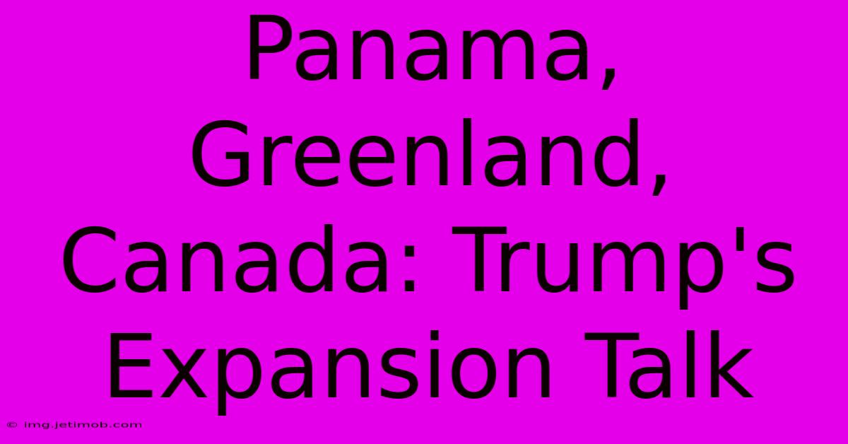 Panama, Greenland, Canada: Trump's Expansion Talk