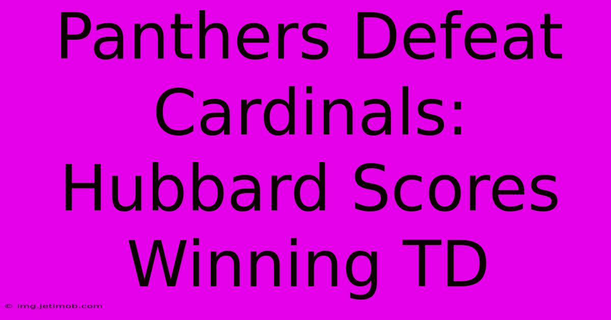 Panthers Defeat Cardinals: Hubbard Scores Winning TD