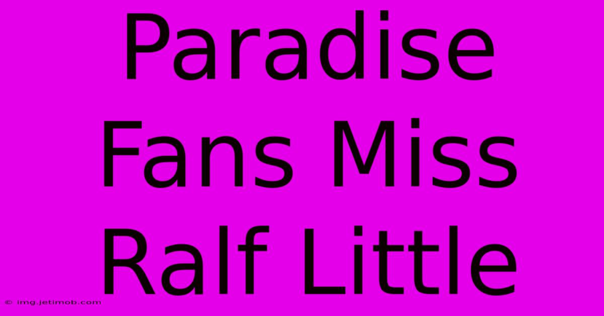 Paradise Fans Miss Ralf Little