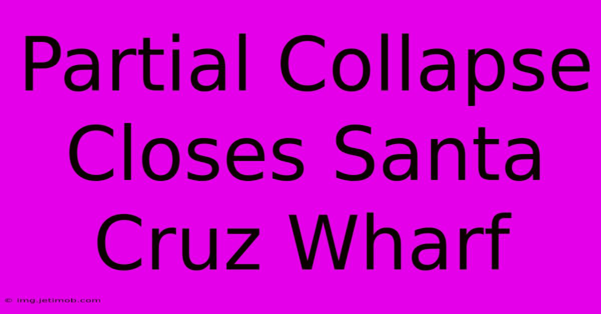 Partial Collapse Closes Santa Cruz Wharf