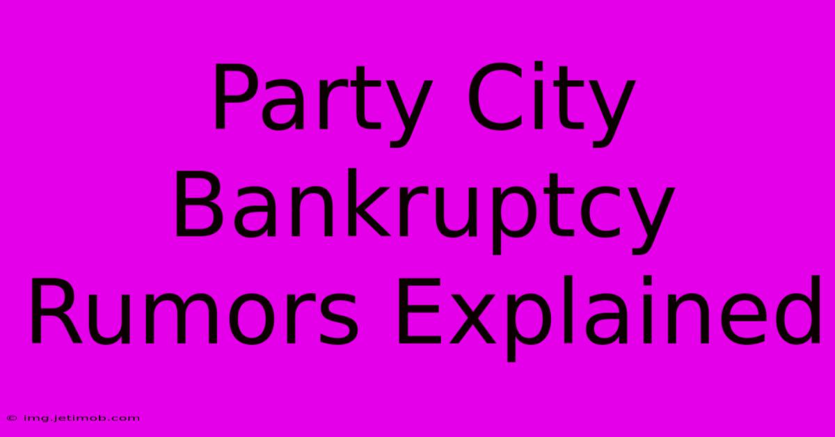 Party City Bankruptcy Rumors Explained