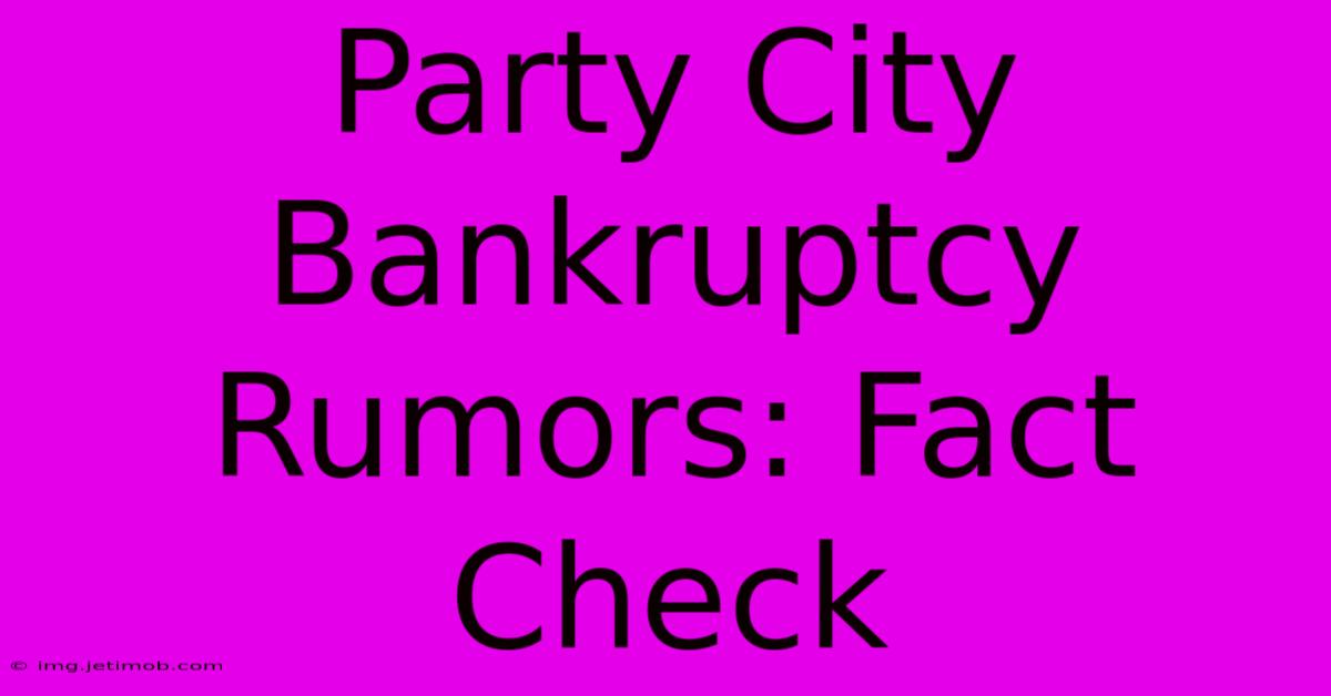 Party City Bankruptcy Rumors: Fact Check