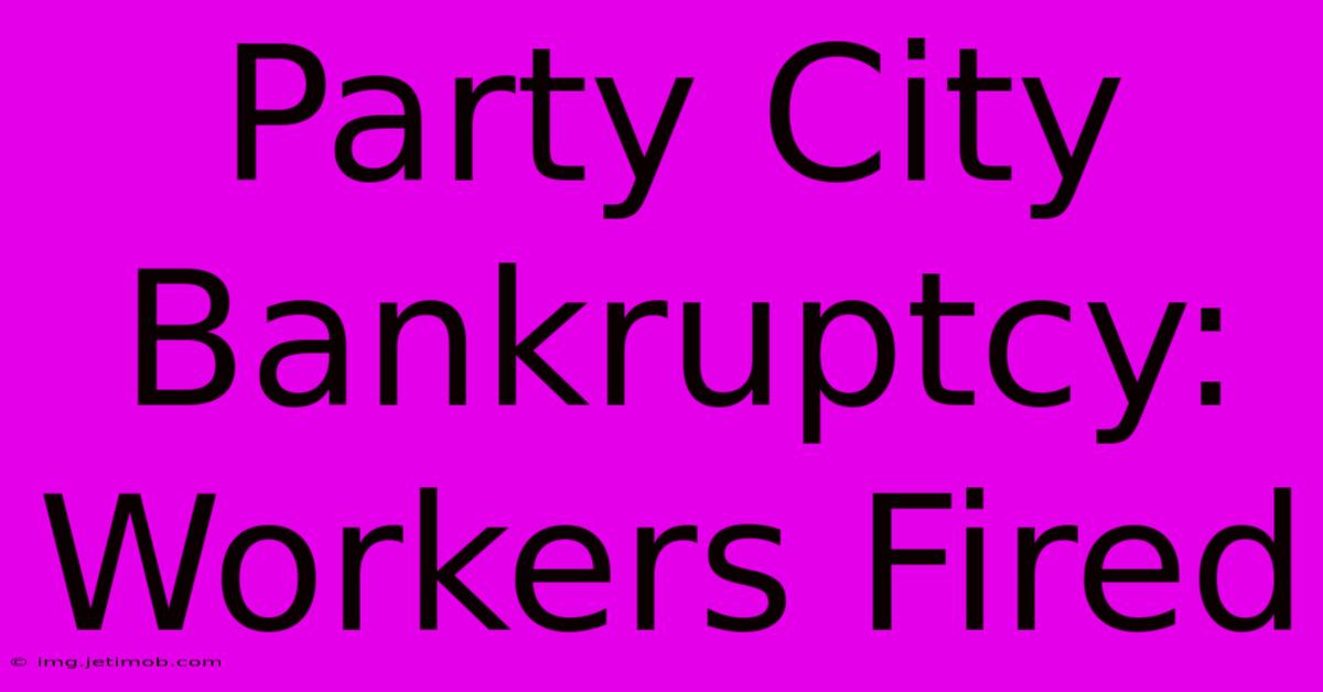 Party City Bankruptcy: Workers Fired