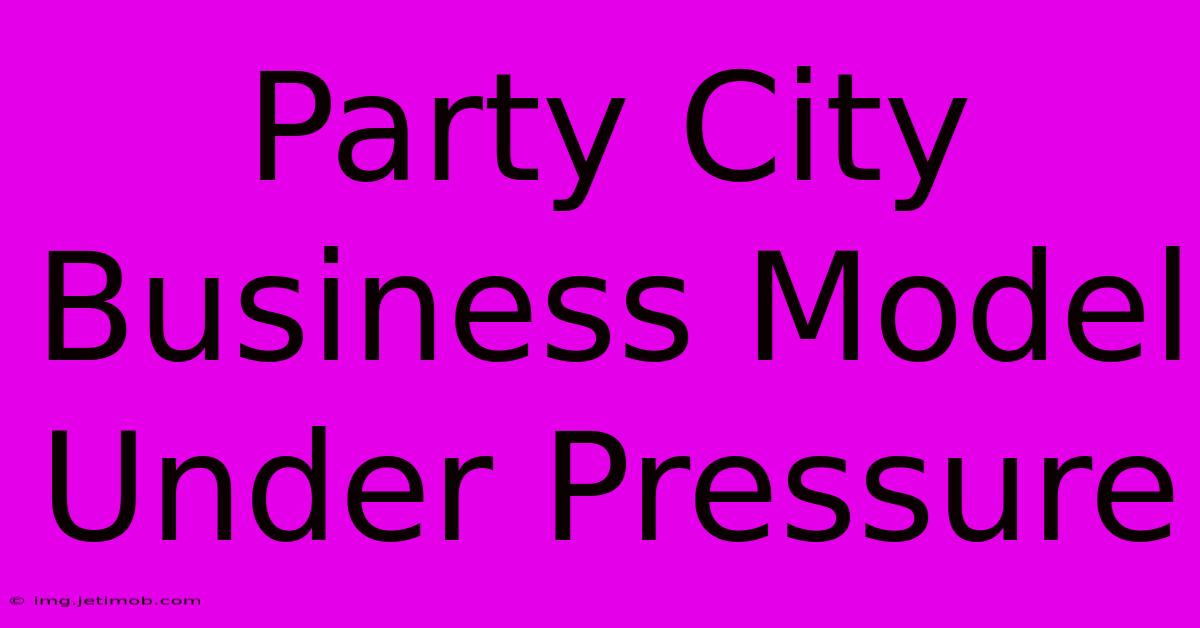 Party City Business Model Under Pressure