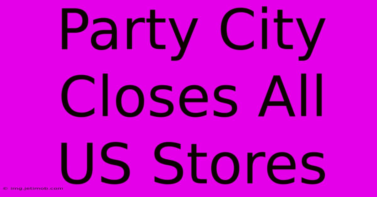 Party City Closes All US Stores