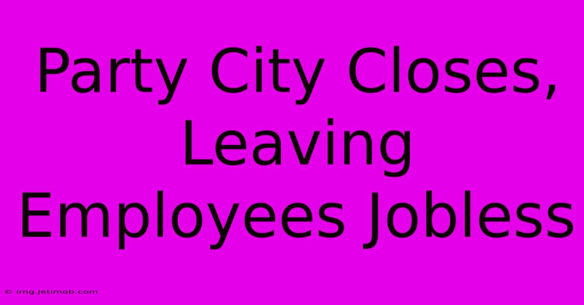 Party City Closes, Leaving Employees Jobless