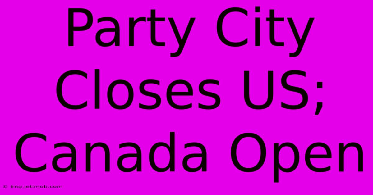 Party City Closes US; Canada Open