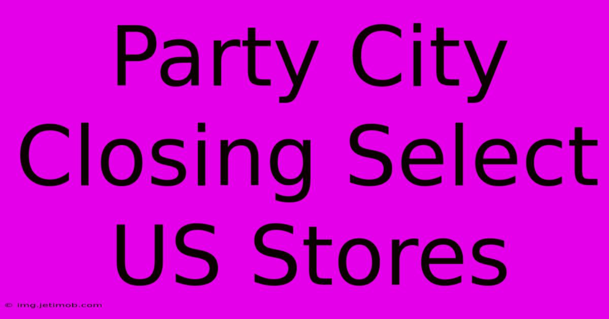 Party City Closing Select US Stores