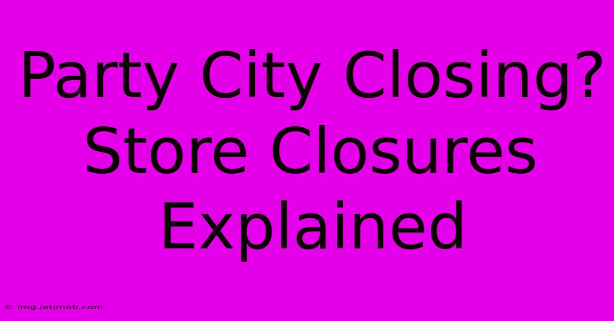 Party City Closing? Store Closures Explained