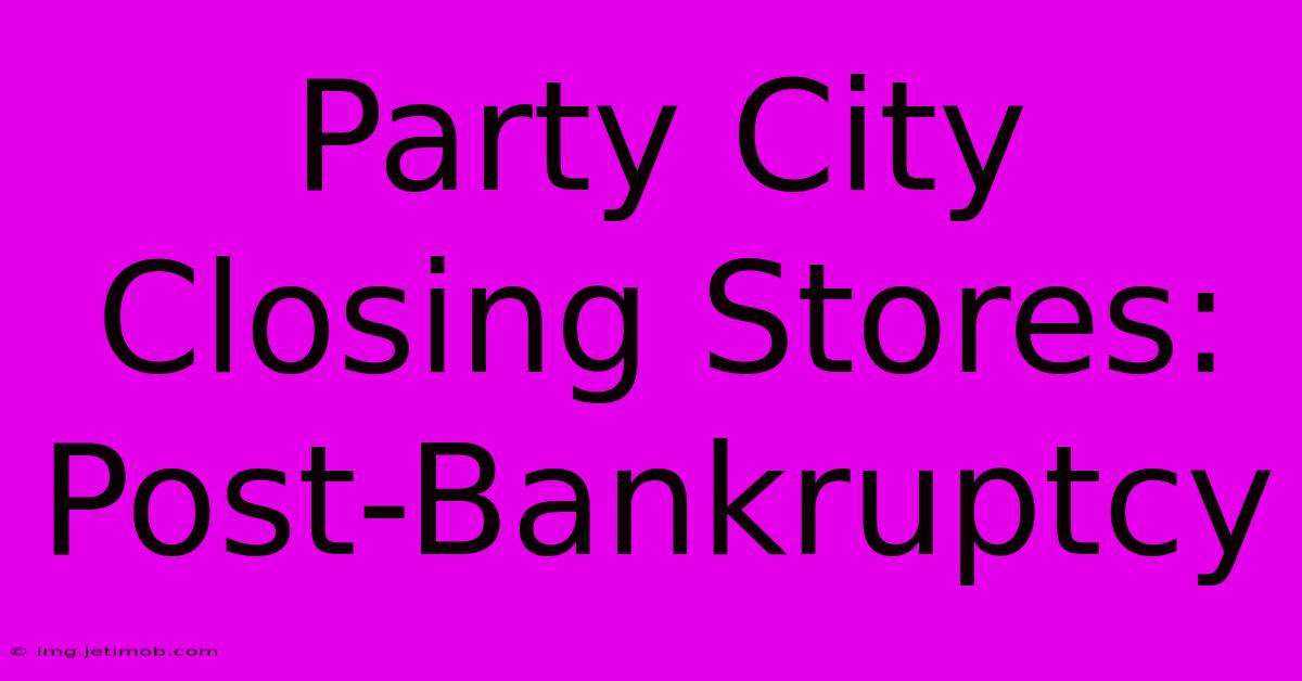 Party City Closing Stores: Post-Bankruptcy