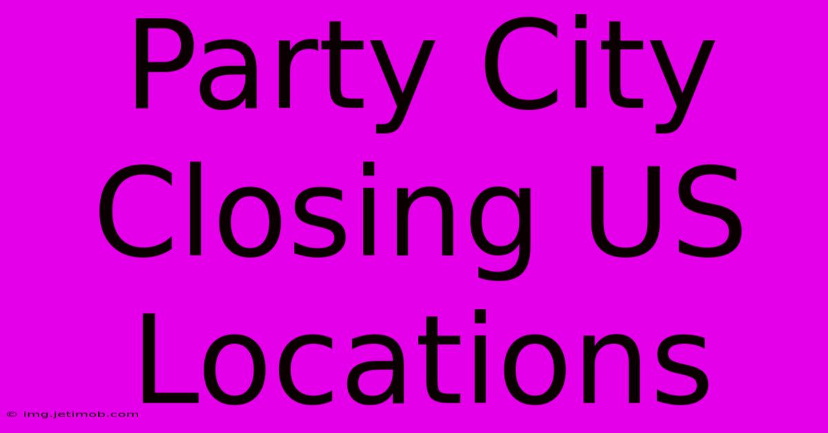 Party City Closing US Locations