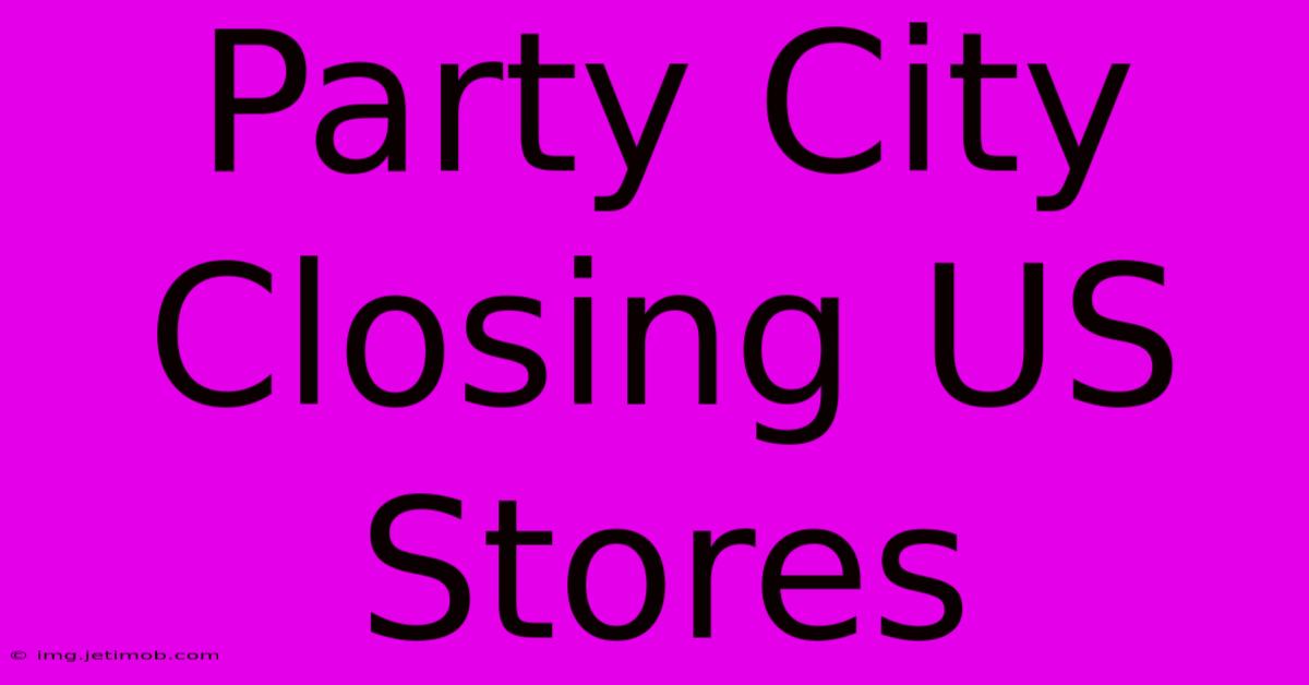 Party City Closing US Stores