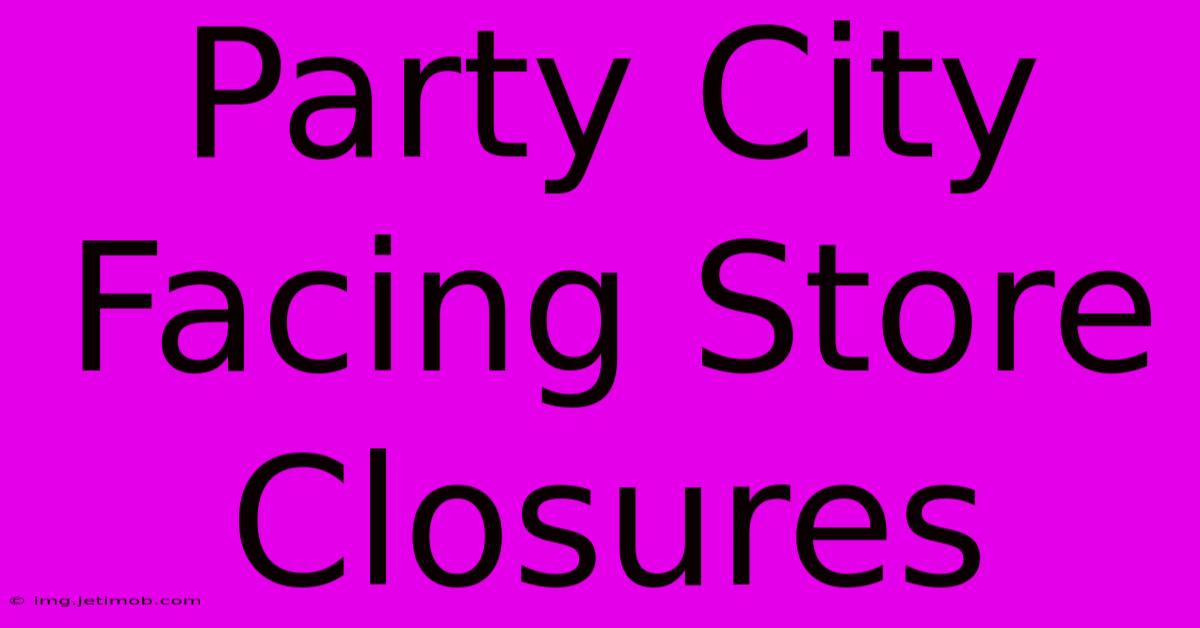 Party City Facing Store Closures