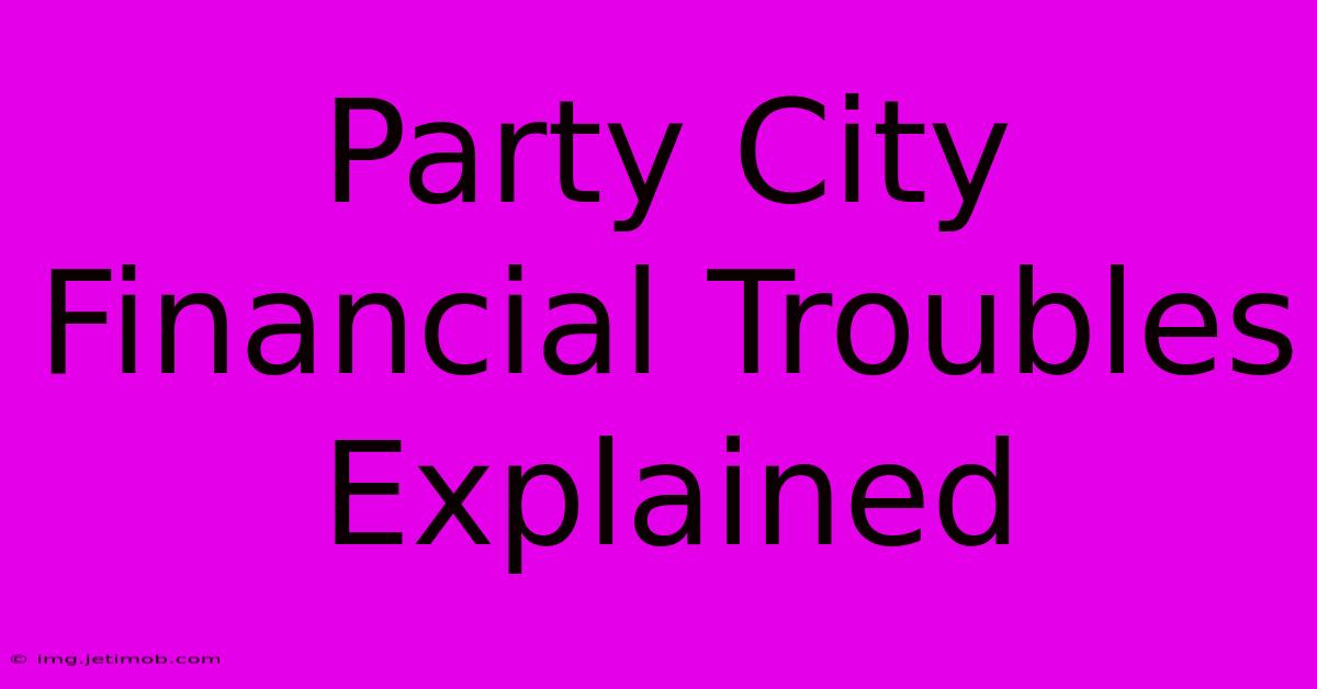 Party City Financial Troubles Explained