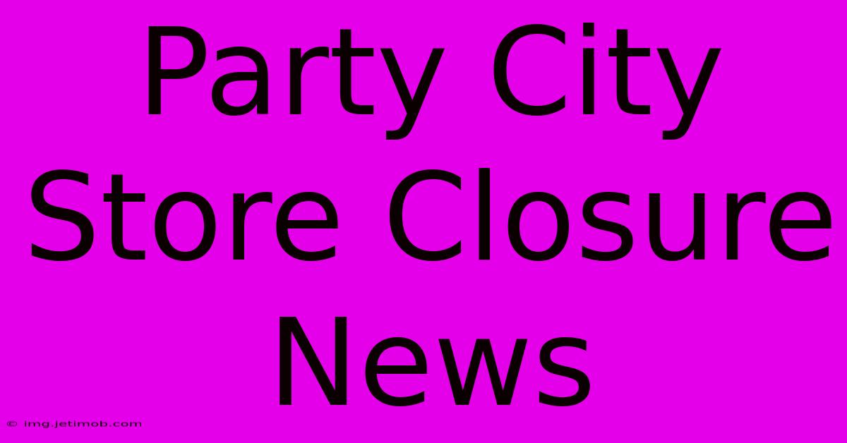 Party City Store Closure News