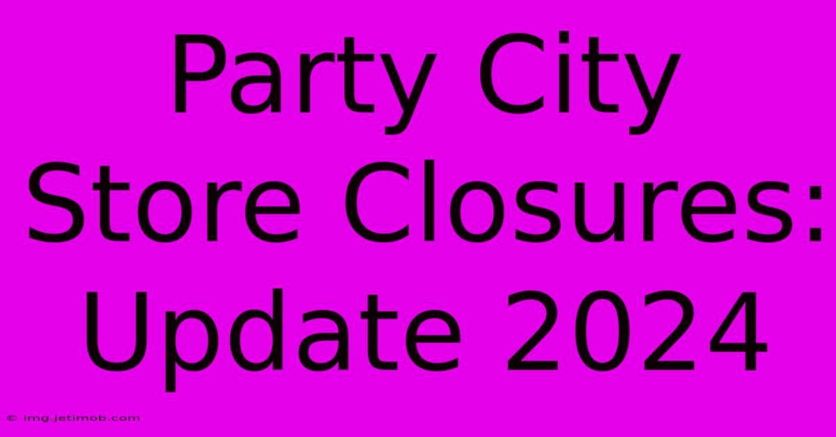 Party City Store Closures: Update 2024