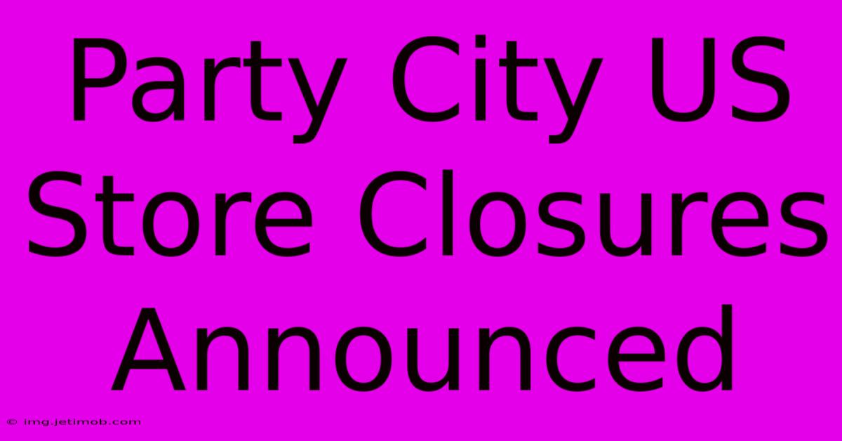 Party City US Store Closures Announced