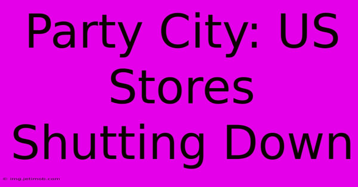 Party City: US Stores Shutting Down