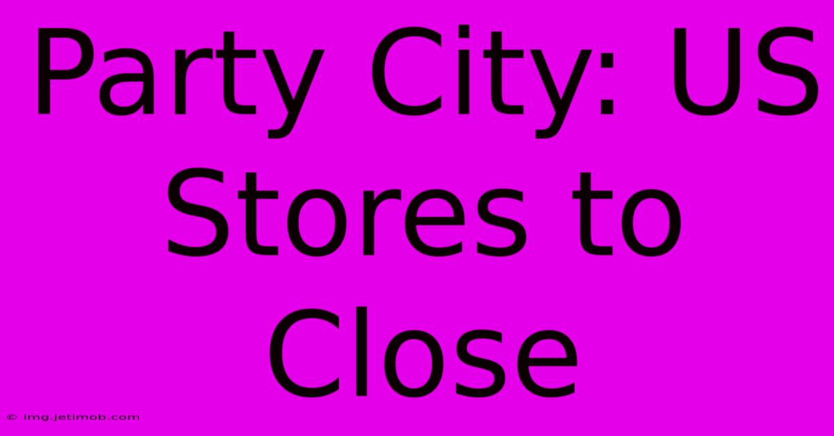 Party City: US Stores To Close