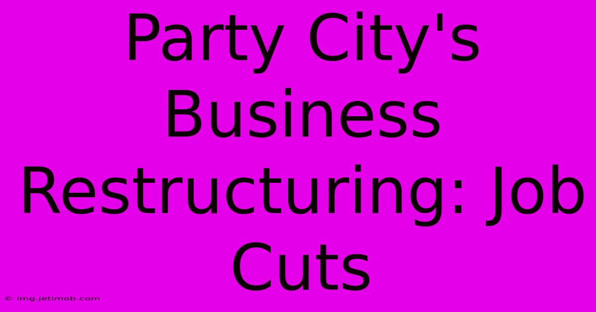 Party City's Business Restructuring: Job Cuts