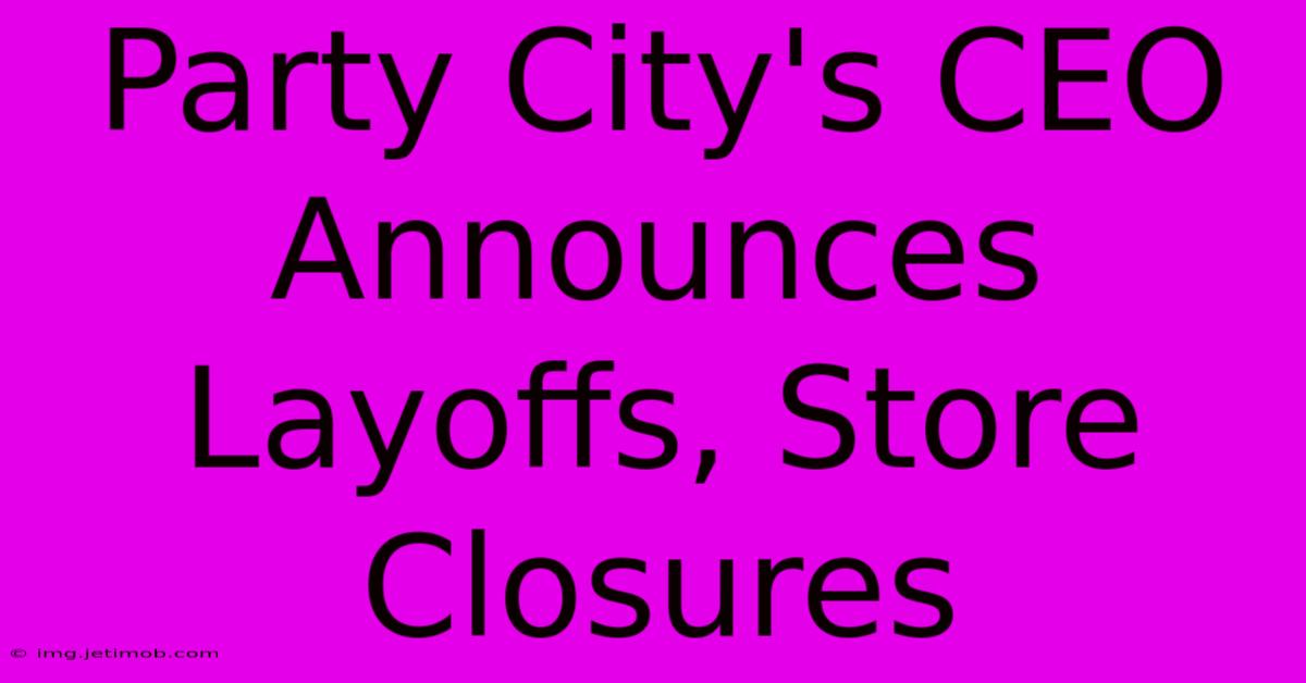 Party City's CEO Announces Layoffs, Store Closures