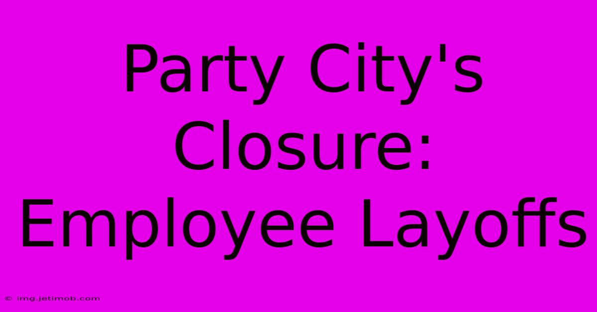 Party City's Closure: Employee Layoffs