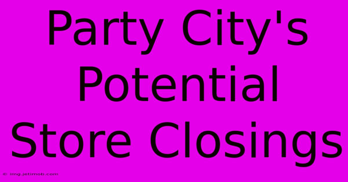 Party City's Potential Store Closings