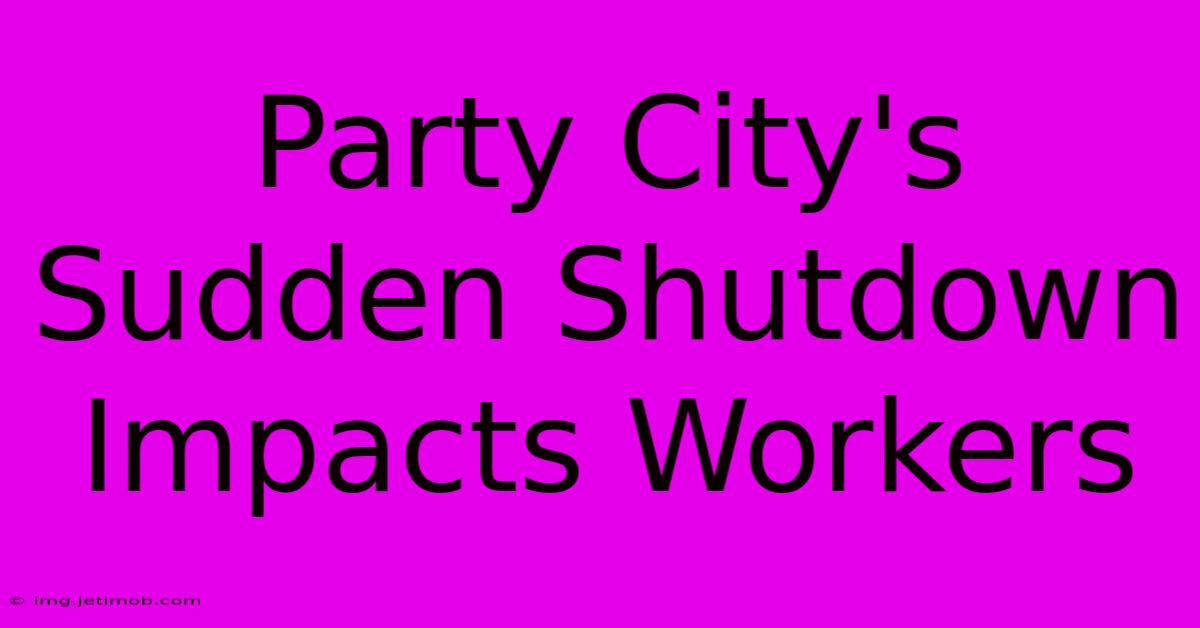 Party City's Sudden Shutdown Impacts Workers