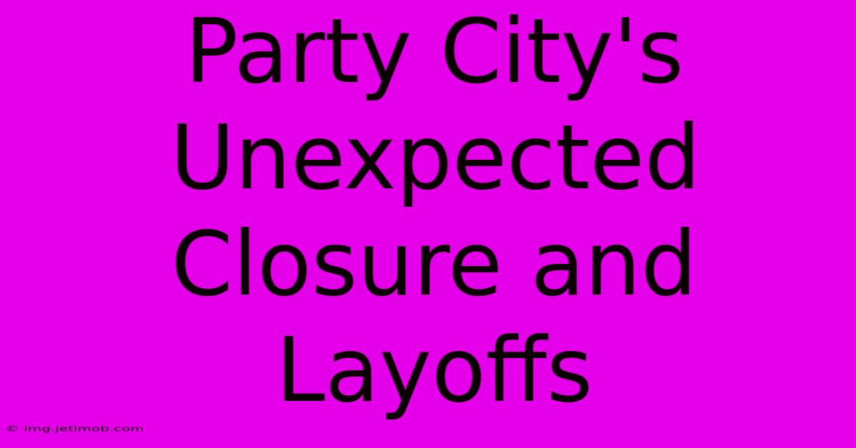 Party City's Unexpected Closure And Layoffs