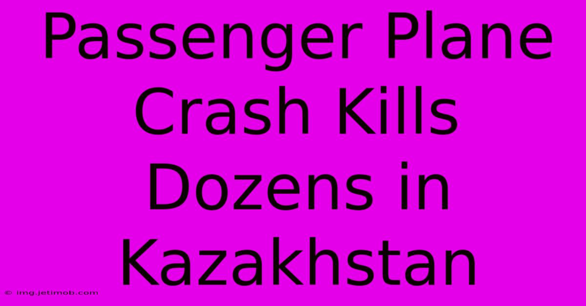 Passenger Plane Crash Kills Dozens In Kazakhstan