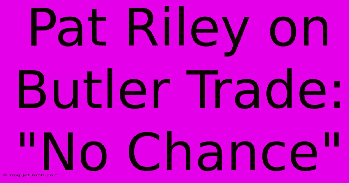 Pat Riley On Butler Trade: 