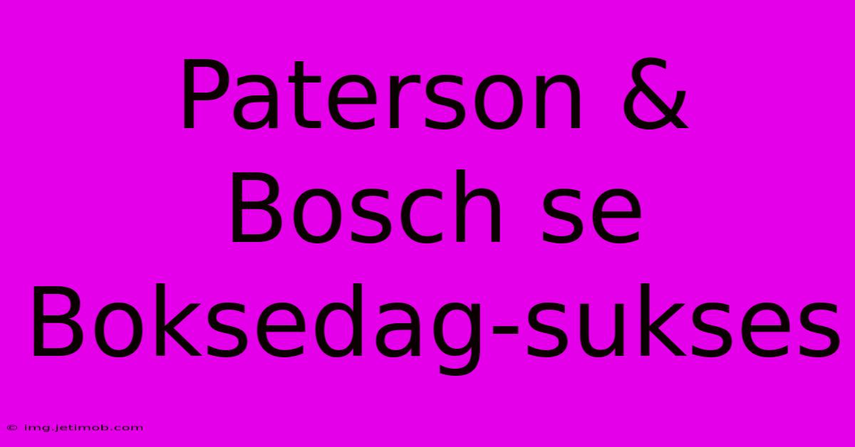 Paterson & Bosch Se Boksedag-sukses