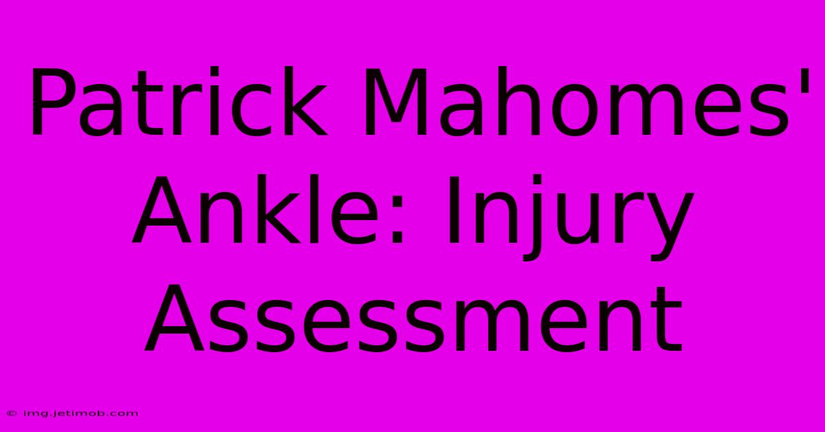 Patrick Mahomes' Ankle: Injury Assessment