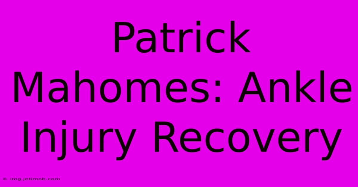 Patrick Mahomes: Ankle Injury Recovery