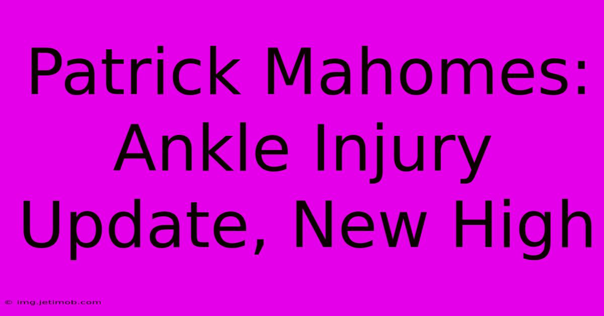 Patrick Mahomes: Ankle Injury Update, New High