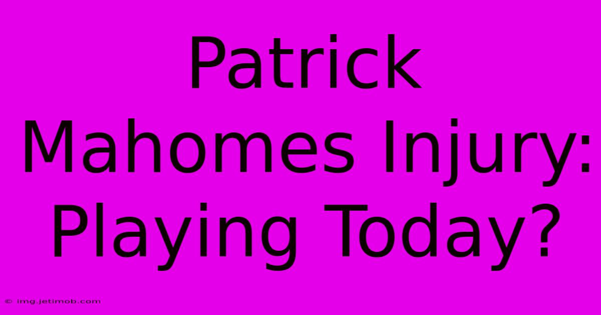 Patrick Mahomes Injury: Playing Today?