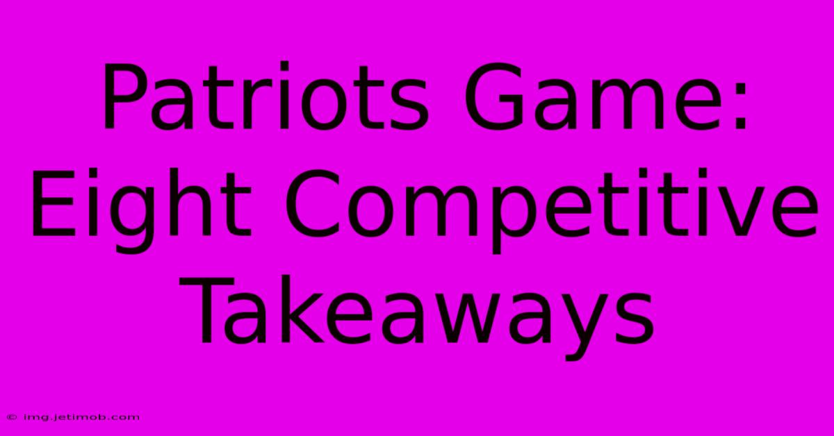 Patriots Game: Eight Competitive Takeaways