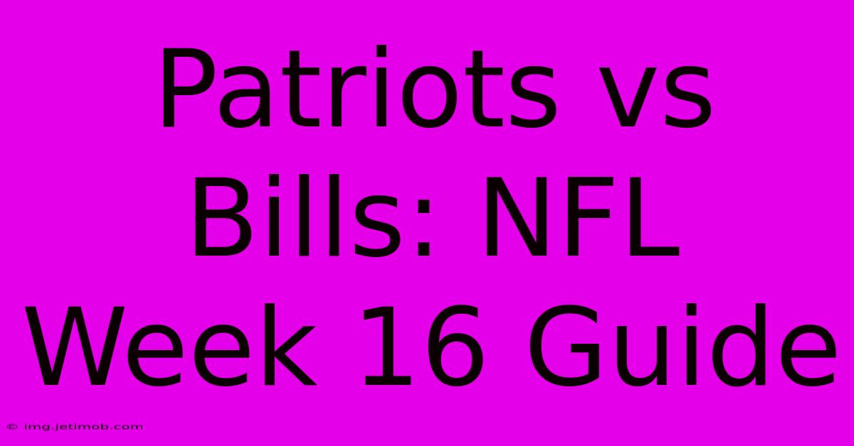 Patriots Vs Bills: NFL Week 16 Guide